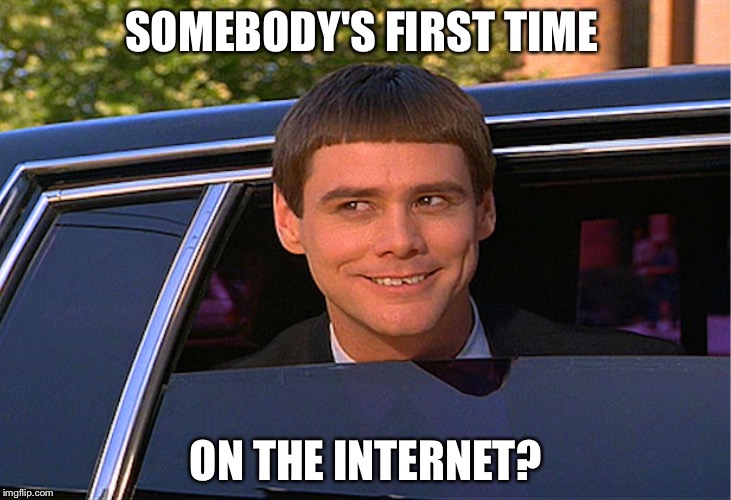 SOMEBODY'S FIRST TIME; ON THE INTERNET? | made w/ Imgflip meme maker