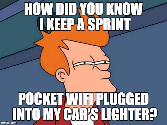 Futurama Fry Meme | HOW DID YOU KNOW I KEEP A SPRINT POCKET WIFI PLUGGED INTO MY CAR'S LIGHTER? | image tagged in memes,futurama fry | made w/ Imgflip meme maker