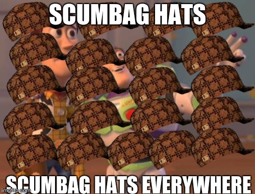X, X Everywhere | SCUMBAG HATS; SCUMBAG HATS EVERYWHERE | image tagged in memes,x x everywhere,scumbag | made w/ Imgflip meme maker