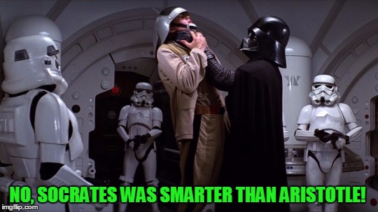 The easiest way to win a philosophic debate? Violence.  | NO, SOCRATES WAS SMARTER THAN ARISTOTLE! | image tagged in star wars,philosophers week | made w/ Imgflip meme maker