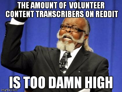 Too Damn High Meme | THE AMOUNT OF  VOLUNTEER CONTENT TRANSCRIBERS ON REDDIT; IS TOO DAMN HIGH | image tagged in memes,too damn high,AdviceAnimals | made w/ Imgflip meme maker