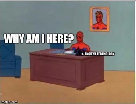 Spiderman Computer Desk | WHY AM I HERE? <- ANCIENT TECHNOLOGY | image tagged in memes,spiderman computer desk,spiderman,scumbag | made w/ Imgflip meme maker