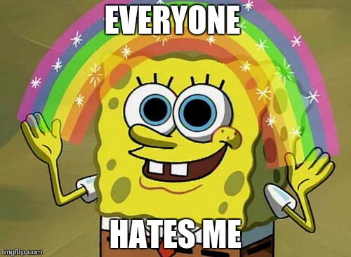 Imagination Spongebob | EVERYONE; HATES ME | image tagged in memes,imagination spongebob | made w/ Imgflip meme maker
