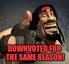 Upvote | DOWNVOTED FOR THE SAME REASON! | image tagged in upvote | made w/ Imgflip meme maker