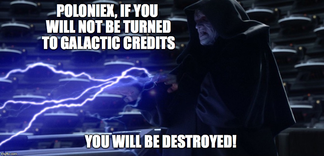POLONIEX, IF YOU WILL NOT BE TURNED TO GALACTIC CREDITS; YOU WILL BE DESTROYED! | made w/ Imgflip meme maker