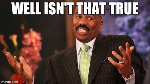 Steve Harvey Meme | WELL ISN'T THAT TRUE | image tagged in memes,steve harvey | made w/ Imgflip meme maker