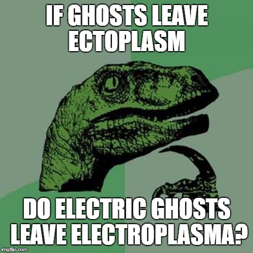 Philosoraptor | IF GHOSTS LEAVE ECTOPLASM; DO ELECTRIC GHOSTS LEAVE ELECTROPLASMA? | image tagged in memes,philosoraptor | made w/ Imgflip meme maker