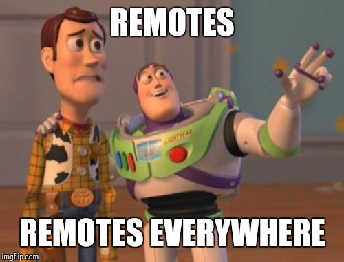 X, X Everywhere | REMOTES; REMOTES EVERYWHERE | image tagged in memes,x x everywhere | made w/ Imgflip meme maker