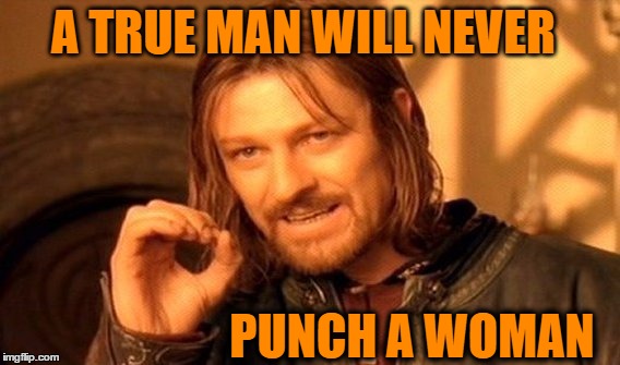 One Does Not Simply Meme | A TRUE MAN WILL NEVER PUNCH A WOMAN | image tagged in memes,one does not simply | made w/ Imgflip meme maker