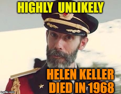 Captain Obvious | HIGHLY  UNLIKELY HELEN KELLER DIED IN 1968 | image tagged in captain obvious | made w/ Imgflip meme maker