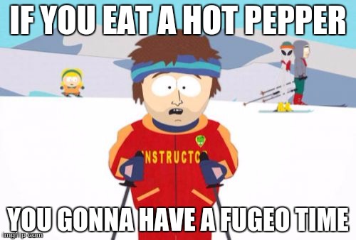 Super Cool Ski Instructor | IF YOU EAT A HOT PEPPER; YOU GONNA HAVE A FUGEO TIME | image tagged in memes,super cool ski instructor | made w/ Imgflip meme maker