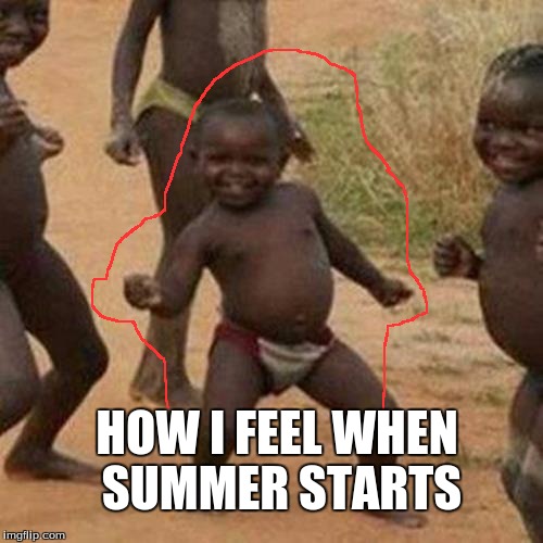 Third World Success Kid | HOW I FEEL WHEN SUMMER STARTS | image tagged in memes,third world success kid | made w/ Imgflip meme maker