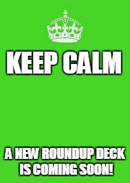 keep calm | KEEP CALM; A NEW ROUNDUP DECK IS COMING SOON! | image tagged in keep calm | made w/ Imgflip meme maker