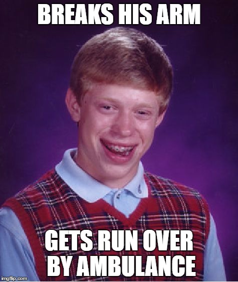 Bad Luck Brian | BREAKS HIS ARM; GETS RUN OVER BY AMBULANCE | image tagged in memes,bad luck brian | made w/ Imgflip meme maker
