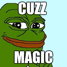 CUZZ MAGIC | image tagged in pepe happy | made w/ Imgflip meme maker