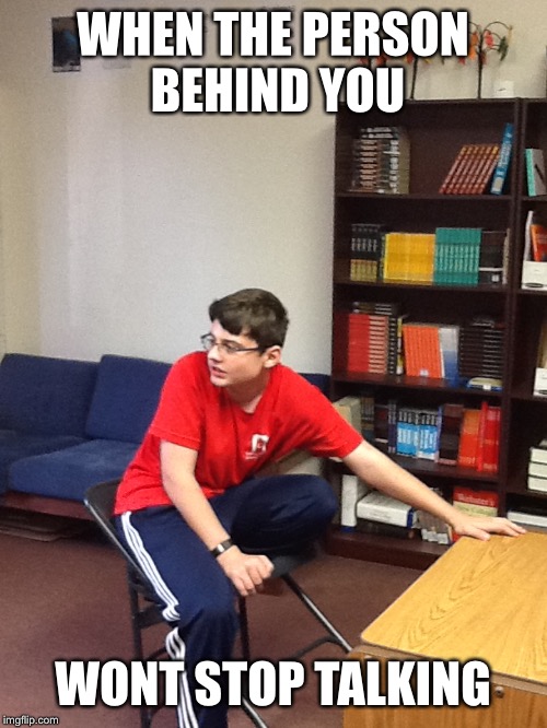 WHEN THE PERSON BEHIND YOU; WONT STOP TALKING | image tagged in daniel | made w/ Imgflip meme maker