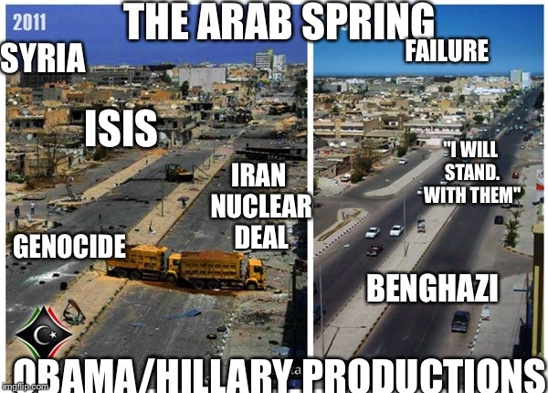 THE ARAB SPRING; FAILURE; SYRIA; IRAN NUCLEAR DEAL; ISIS; "I WILL STAND. WITH THEM"; GENOCIDE; BENGHAZI; OBAMA/HILLARY PRODUCTIONS | image tagged in libya misrata war bombing destruction aftermath after hillary cl | made w/ Imgflip meme maker