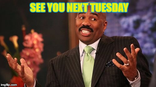 Steve Harvey Meme | SEE YOU NEXT TUESDAY | image tagged in memes,steve harvey | made w/ Imgflip meme maker