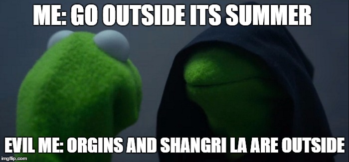 Evil Kermit Meme | ME: GO OUTSIDE ITS SUMMER; EVIL ME: ORGINS AND SHANGRI LA ARE OUTSIDE | image tagged in evil kermit | made w/ Imgflip meme maker