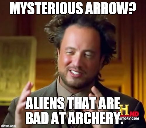 Archery Week Day 5. | MYSTERIOUS ARROW? ALIENS THAT ARE BAD AT ARCHERY. | image tagged in memes,ancient aliens | made w/ Imgflip meme maker