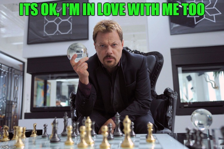 Eddy Izzard | ITS OK, I'M IN LOVE WITH ME TOO | image tagged in eddy izzard | made w/ Imgflip meme maker