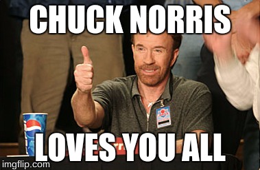 Chuck Norris Approves Meme | CHUCK NORRIS; LOVES YOU ALL | image tagged in memes,chuck norris approves,chuck norris | made w/ Imgflip meme maker