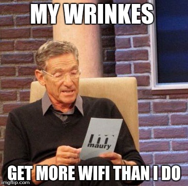 Maury Lie Detector | MY WRINKES; GET MORE WIFI THAN I DO | image tagged in memes,maury lie detector | made w/ Imgflip meme maker