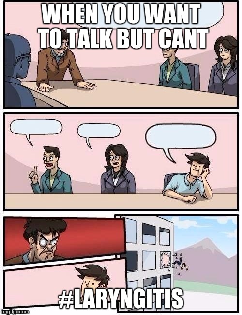 Board Room Meeting | WHEN YOU WANT TO TALK BUT CANT; #LARYNGITIS | image tagged in board room meeting | made w/ Imgflip meme maker