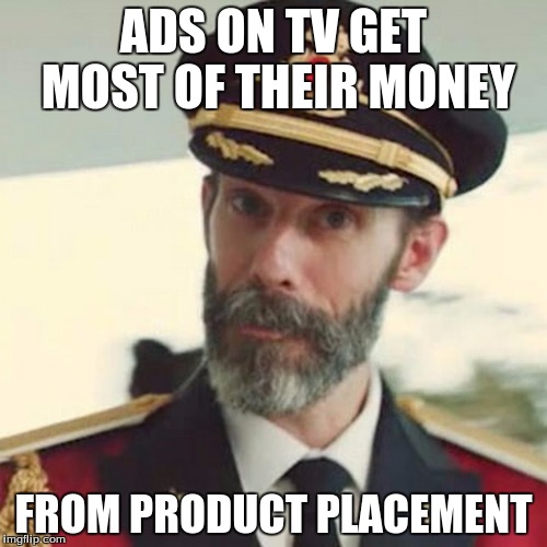 Captain Obvious | ADS ON TV GET MOST OF THEIR MONEY; FROM PRODUCT PLACEMENT | image tagged in captain obvious | made w/ Imgflip meme maker