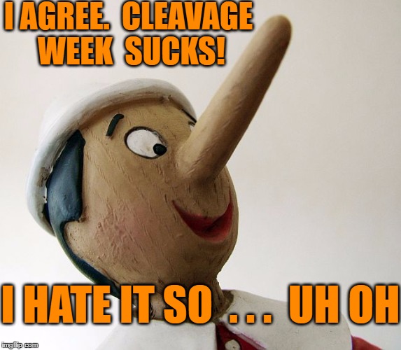 I AGREE.  CLEAVAGE WEEK  SUCKS! I HATE IT SO  . . .  UH OH | made w/ Imgflip meme maker