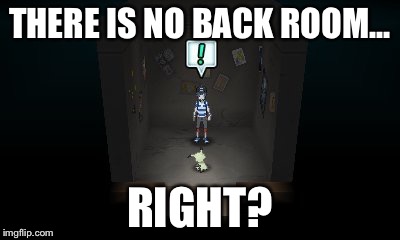 Pokémon Sun/Moon abandoned megamart there is no back room | THERE IS NO BACK ROOM... RIGHT? | image tagged in memes,think about it,pokemon,pokemon sun and moon | made w/ Imgflip meme maker