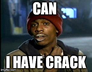 Y'all Got Any More Of That | CAN; I HAVE CRACK | image tagged in memes,yall got any more of | made w/ Imgflip meme maker