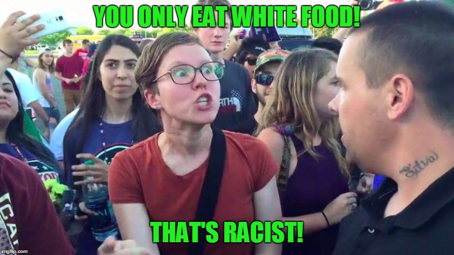 YOU ONLY EAT WHITE FOOD! THAT'S RACIST! | made w/ Imgflip meme maker