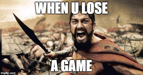 SPARTA
 | WHEN U LOSE; A GAME | image tagged in memes,sparta leonidas | made w/ Imgflip meme maker