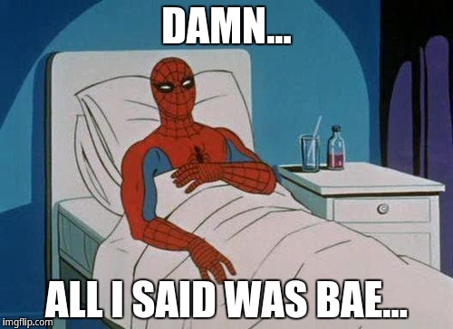 Damn... all i said was bae... | DAMN... ALL I SAID WAS BAE... | image tagged in memes,spiderman hospital,spiderman | made w/ Imgflip meme maker