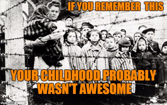 My childhood was awesome compared to that. | IF YOU REMEMBER  THIS; YOUR CHILDHOOD PROBABLY WASN'T AWESOME | image tagged in if you remember this | made w/ Imgflip meme maker