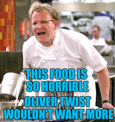 Chef Gordon Ramsay : There's bad , then there's Dickensian bad |  THIS FOOD IS SO HORRIBLE; OLIVER TWIST WOULDN'T WANT MORE | image tagged in memes,chef gordon ramsay,charles dickens | made w/ Imgflip meme maker