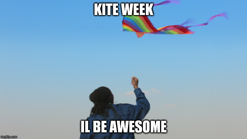giant kite | KITE WEEK; IL BE AWESOME | image tagged in giant kite | made w/ Imgflip meme maker