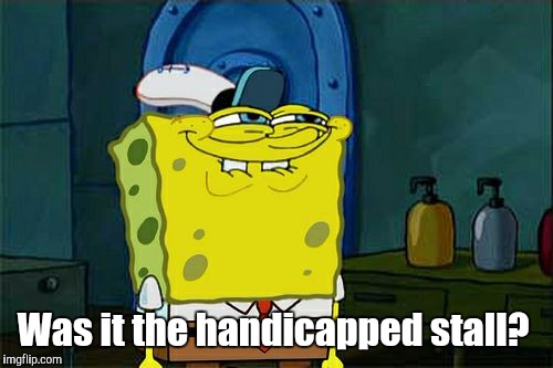 Don't You Squidward Meme | Was it the handicapped stall? | image tagged in memes,dont you squidward | made w/ Imgflip meme maker