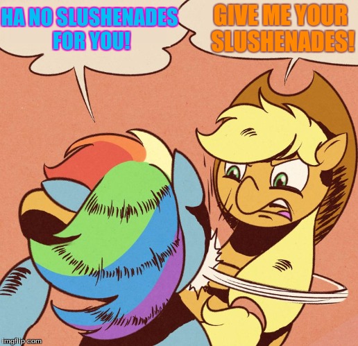 Apple Jack slapping Rainbow Dash | HA NO SLUSHENADES FOR YOU! GIVE ME YOUR SLUSHENADES! | image tagged in apple jack slapping rainbow dash | made w/ Imgflip meme maker