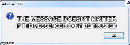 The messenger | THE MESSAGE DOESN'T MATTER; IF THE MESSENGER CAN'T BE TRUSTED | image tagged in error message,media facts | made w/ Imgflip meme maker