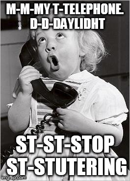 telephone girl | M-M-MY T-TELEPHONE.  D-D-DAYLIDHT; ST-ST-STOP ST-STUTERING | image tagged in telephone girl | made w/ Imgflip meme maker