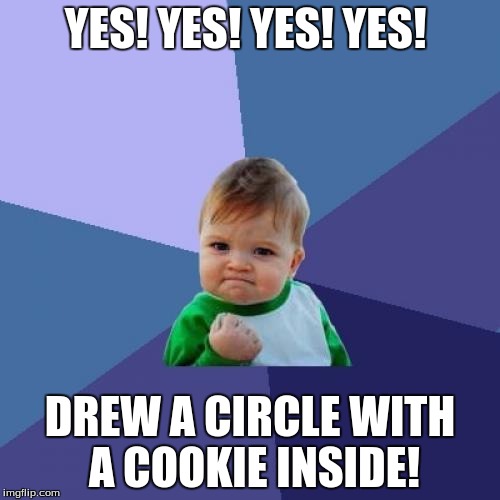 Success Kid Meme | YES! YES! YES! YES! DREW A CIRCLE WITH A COOKIE INSIDE! | image tagged in memes,success kid | made w/ Imgflip meme maker