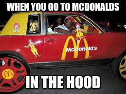 WHEN YOU GO TO MCDONALDS; IN THE HOOD | image tagged in big mac in da hood | made w/ Imgflip meme maker