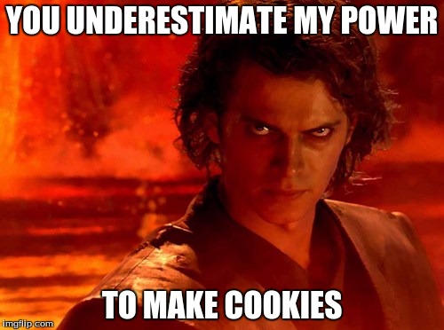 You Underestimate My Power | YOU UNDERESTIMATE MY POWER; TO MAKE COOKIES | image tagged in memes,you underestimate my power | made w/ Imgflip meme maker