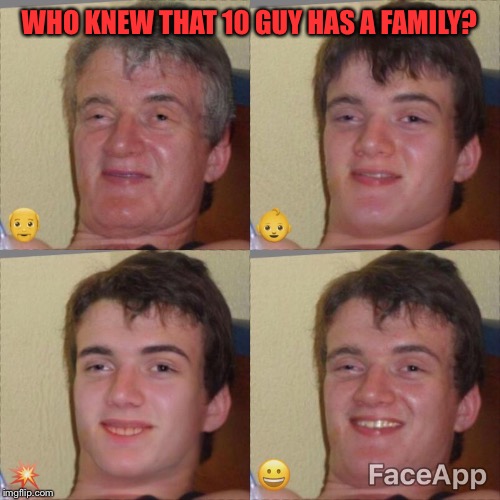 grandpa 10 guy, 10 guy kid, sparkly 10 guy and reular 10 guy... | WHO KNEW THAT 10 GUY HAS A FAMILY? | image tagged in 10 guy,funny,memes,family,who knew | made w/ Imgflip meme maker