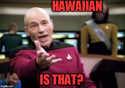 Picard Wtf Meme | HAWAIIAN IS THAT? | image tagged in memes,picard wtf | made w/ Imgflip meme maker