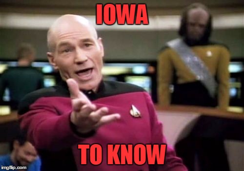 Picard Wtf Meme | IOWA TO KNOW | image tagged in memes,picard wtf | made w/ Imgflip meme maker