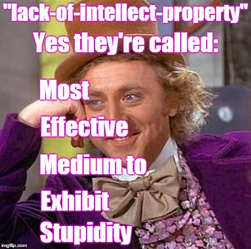 Creepy Condescending Wonka Meme | "lack-of-intellect-property" Stupidity Most Effective Medium to Exhibit Yes they're called: | image tagged in memes,creepy condescending wonka | made w/ Imgflip meme maker