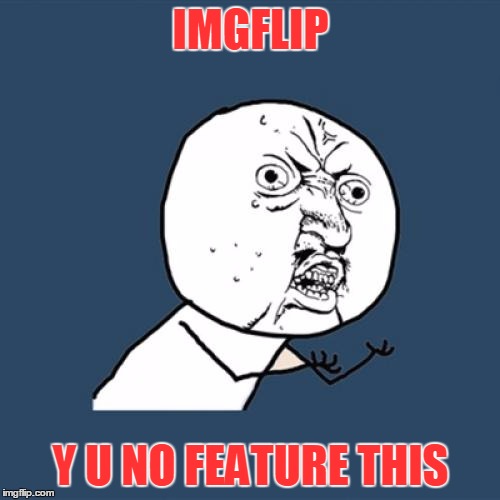 Y U No Meme | IMGFLIP Y U NO FEATURE THIS | image tagged in memes,y u no | made w/ Imgflip meme maker